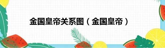金国皇帝关系图（金国皇帝）