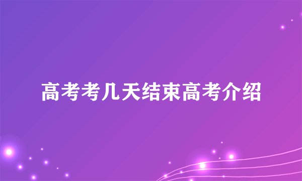 高考考几天结束高考介绍