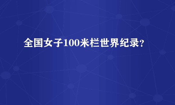 全国女子100米栏世界纪录?