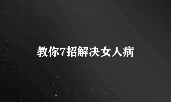 教你7招解决女人病