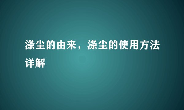 涤尘的由来，涤尘的使用方法详解
