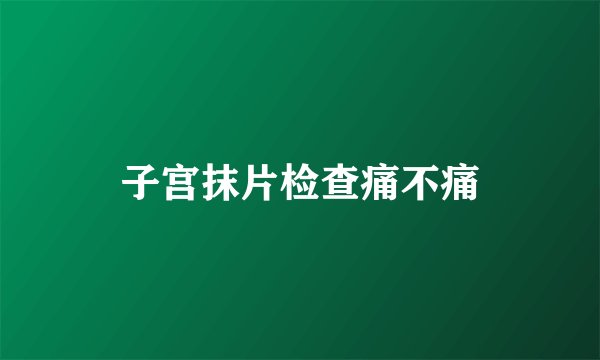 子宫抹片检查痛不痛