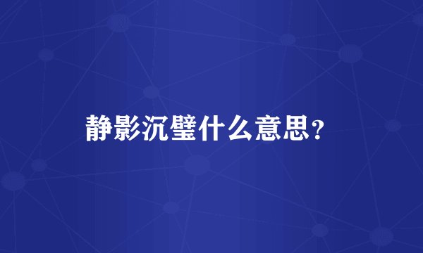 静影沉璧什么意思？