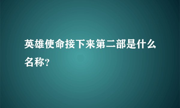 英雄使命接下来第二部是什么名称？