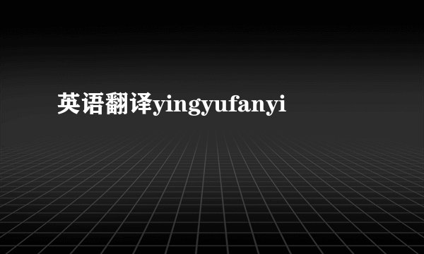 英语翻译yingyufanyi