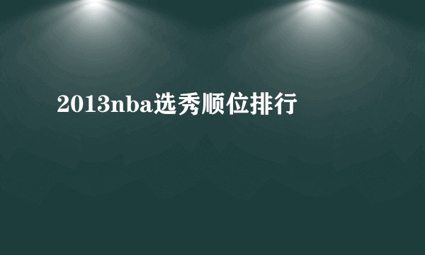 2013nba选秀顺位排行