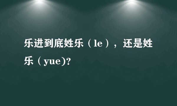 乐进到底姓乐（le），还是姓乐（yue)？