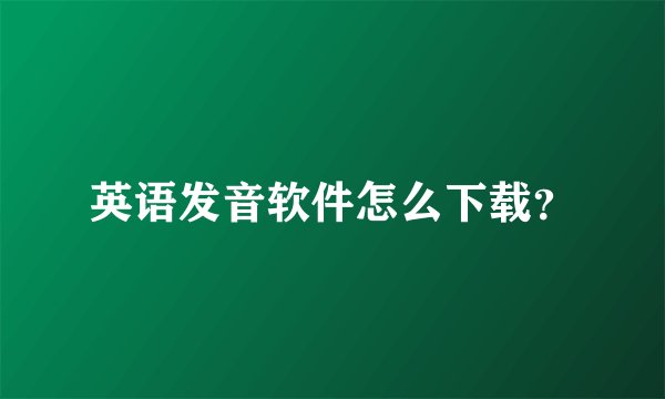 英语发音软件怎么下载？