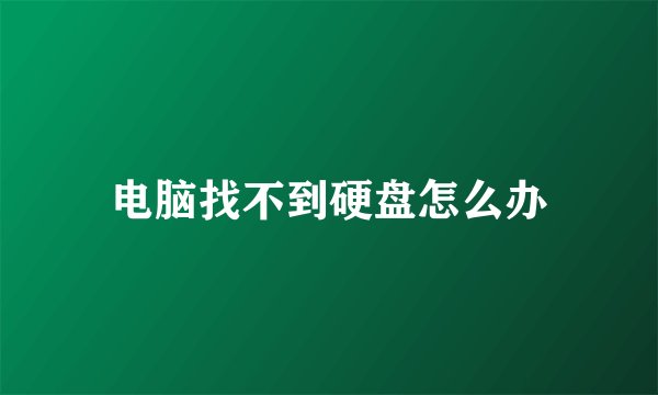 电脑找不到硬盘怎么办
