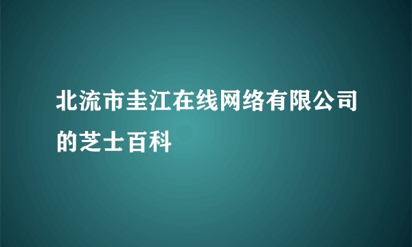 北流市圭江在线网络有限公司的芝士百科