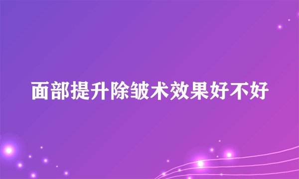 面部提升除皱术效果好不好