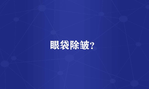 眼袋除皱？