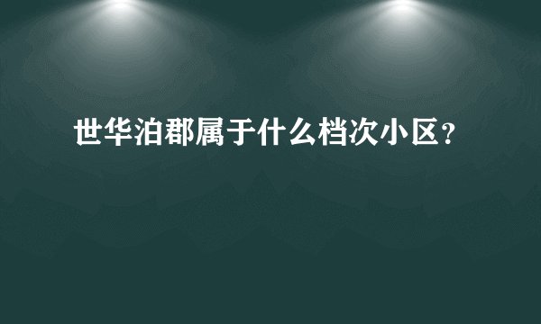 世华泊郡属于什么档次小区?