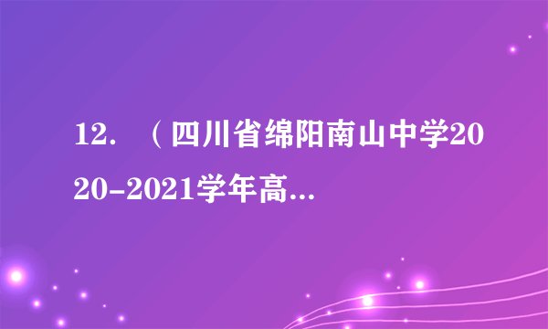12．（四川省绵阳南山中学2020-2021学年高三上学期开学考试（零诊模拟）（理））已知x，y满足不等式组，则的最大值为(   )A．2		B．C．1		D．