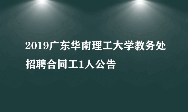 2019广东华南理工大学教务处招聘合同工1人公告