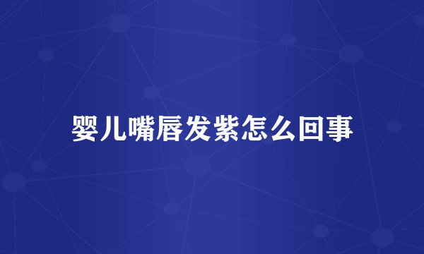 婴儿嘴唇发紫怎么回事