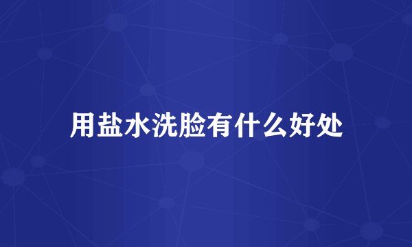 用盐水洗脸有什么好处