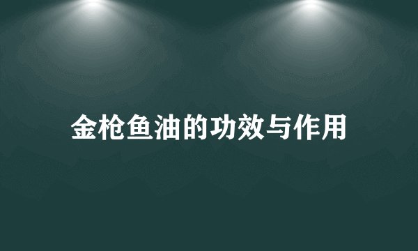 金枪鱼油的功效与作用