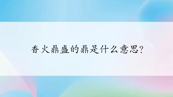 香火鼎盛的鼎是什么意思？