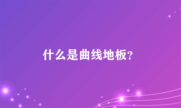 什么是曲线地板？