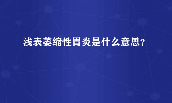 浅表萎缩性胃炎是什么意思？