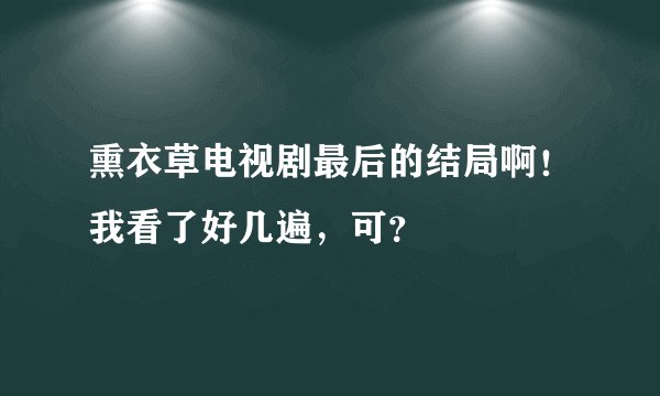 熏衣草电视剧最后的结局啊！我看了好几遍，可？