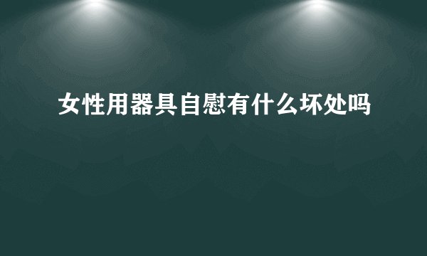 女性用器具自慰有什么坏处吗
