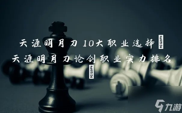 天涯明月刀10大职业选择 天涯明月刀论剑职业实力排名