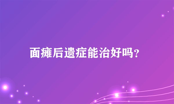 面瘫后遗症能治好吗？