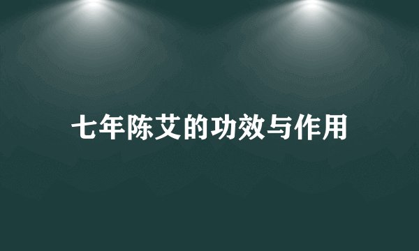 七年陈艾的功效与作用