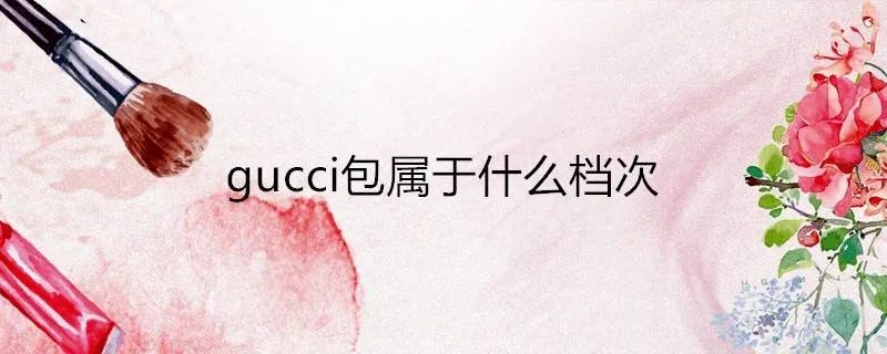 gucci包属于什么档次