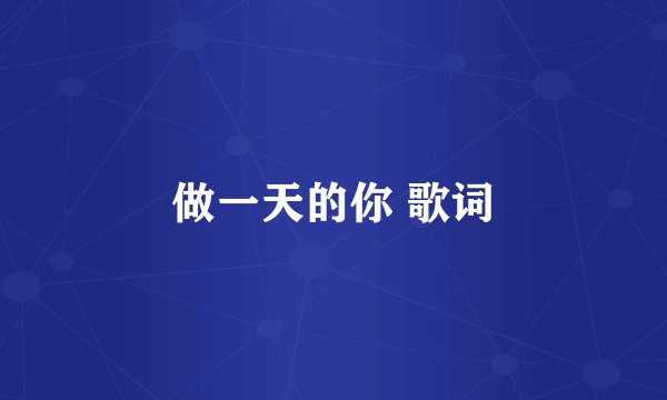 做一天的你 歌词