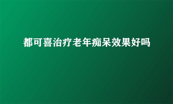 都可喜治疗老年痴呆效果好吗