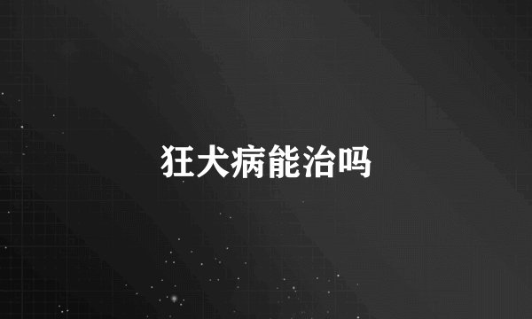 狂犬病能治吗