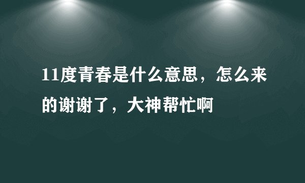 11度青春是什么意思，怎么来的谢谢了，大神帮忙啊