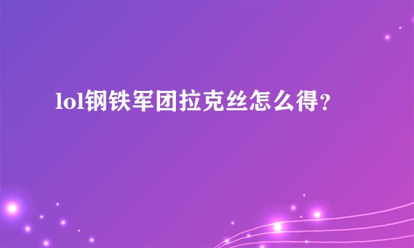 lol钢铁军团拉克丝怎么得？