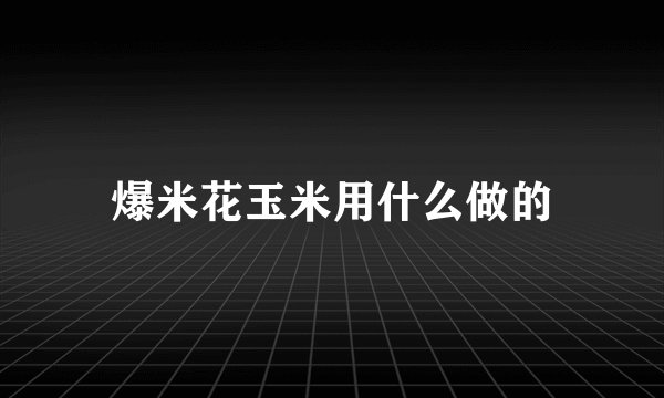 爆米花玉米用什么做的