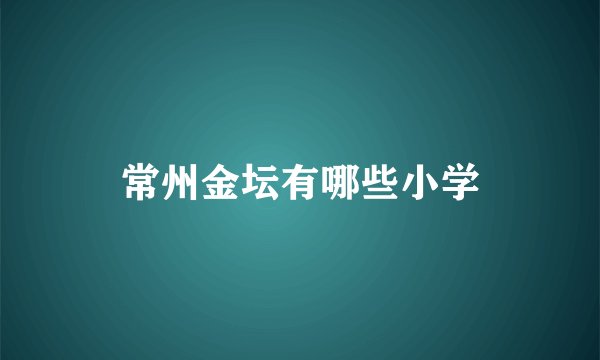 常州金坛有哪些小学