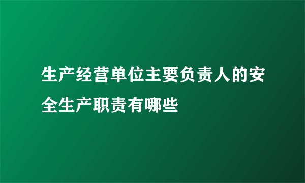生产经营单位主要负责人的安全生产职责有哪些