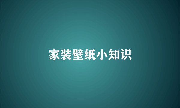 家装壁纸小知识
