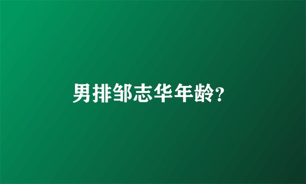 男排邹志华年龄？