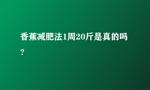 香蕉减肥法1周20斤是真的吗？
