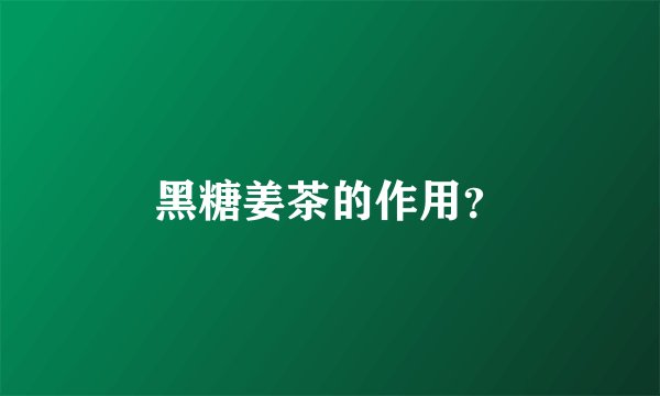 黑糖姜茶的作用？