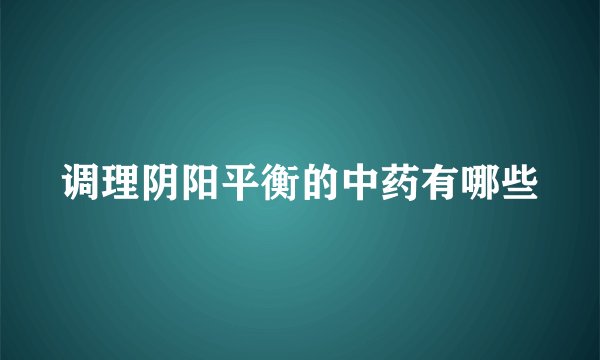 调理阴阳平衡的中药有哪些