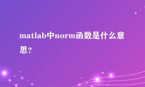 matlab中norm函数是什么意思？