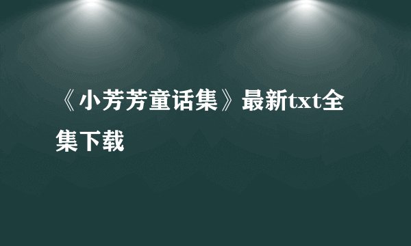 《小芳芳童话集》最新txt全集下载