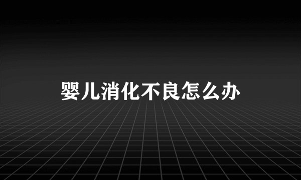婴儿消化不良怎么办