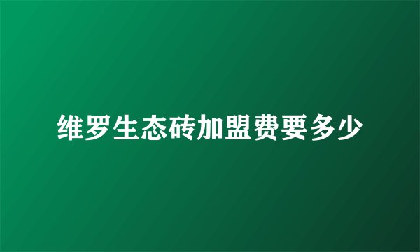 维罗生态砖加盟费要多少