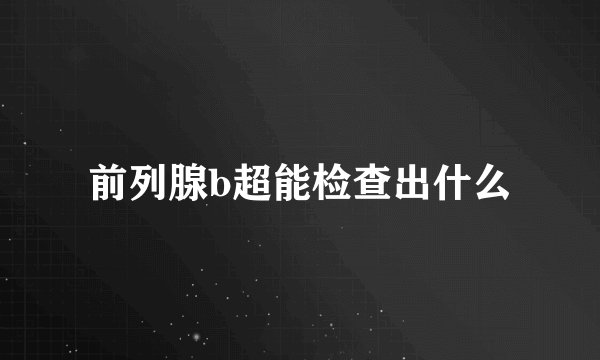 前列腺b超能检查出什么