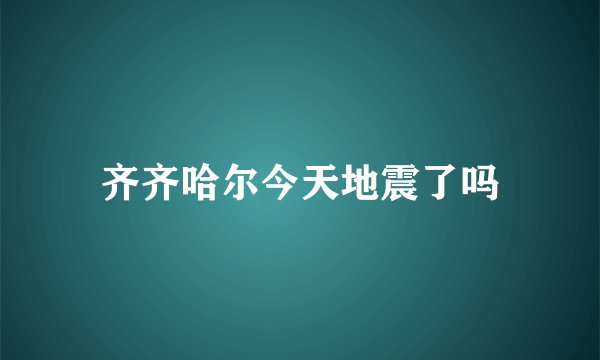 齐齐哈尔今天地震了吗